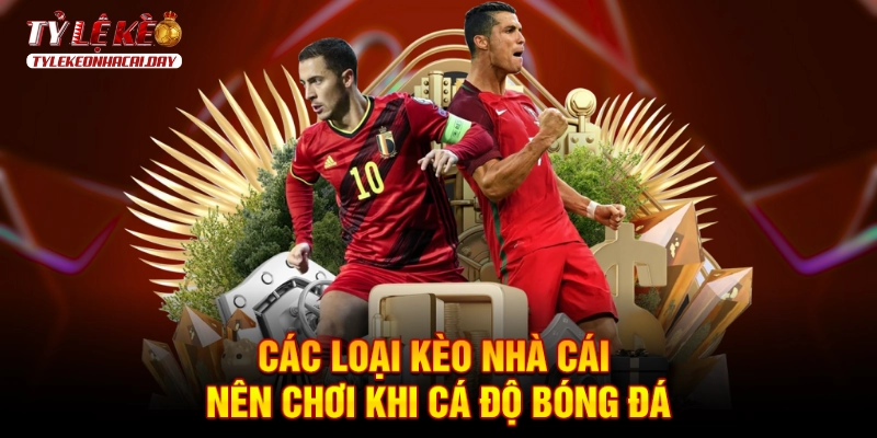 Các loại kèo nhà cái nên chơi khi cá độ bóng đá