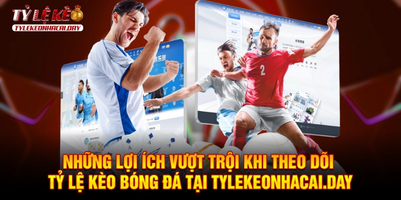 Ưu điểm khi xem tỷ lệ bóng đá tại Tylekeonhacai.Day