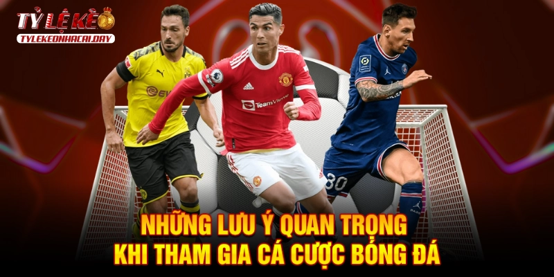 Những lưu ý quan trọng khi tham gia cá cược bóng đá